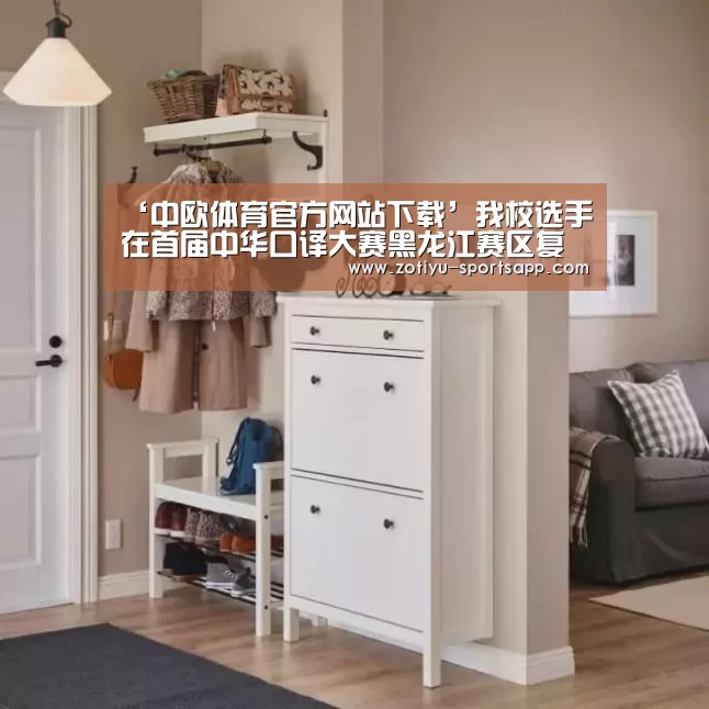 ‘中欧体育官方网站下载’我校选手在首届中华口译大赛黑龙江赛区复赛中喜获佳绩(图4) 中欧体育官网登录入口