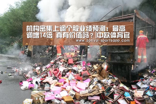 机构密集上调个股业绩预测:最高调增14倍 真有价值吗?|中欧体育官方网站最新版(图3) 中欧体育app官方下载