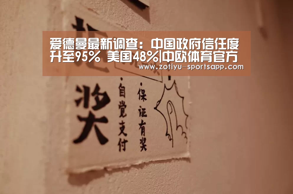 爱德曼最新调查:中国政府信任度升至95% 美国48%|中欧体育官方网站最新版(图2) 中欧体育官方网站下载