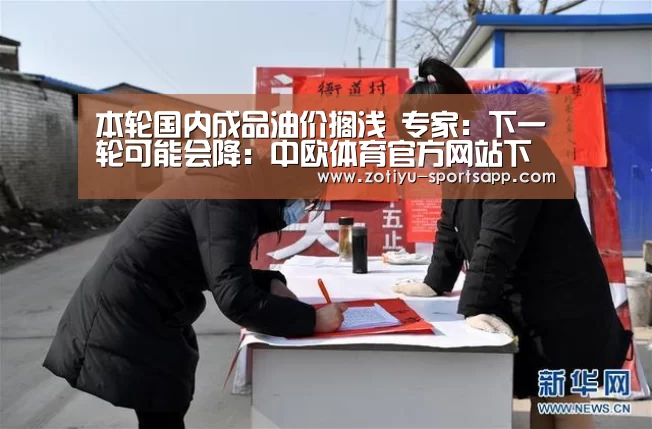 本轮国内成品油价搁浅 专家:下一轮可能会降:中欧体育官方网站下载(图2) 中欧体育官方网站下载