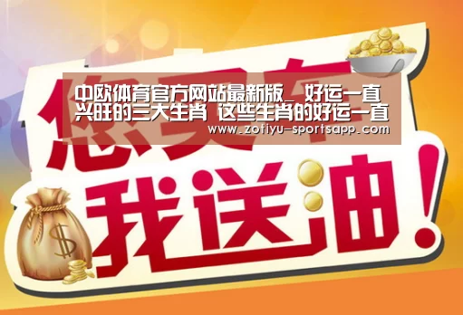 中欧体育官方网站最新版_
好运一直兴旺的三大生肖 这些生肖的好运一直兴旺着(图2) 中欧体育app官方下载